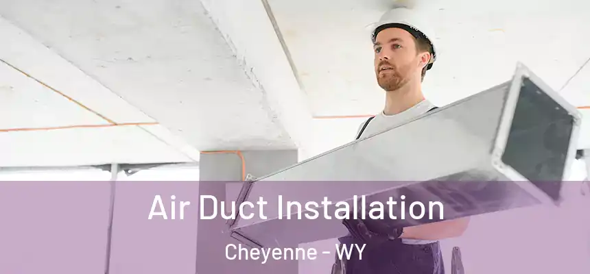  Air Duct Installation Cheyenne - WY