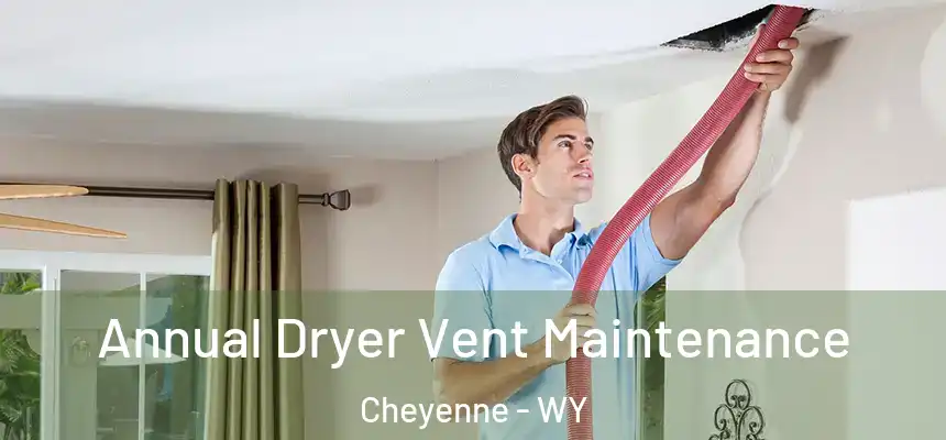  Annual Dryer Vent Maintenance Cheyenne - WY