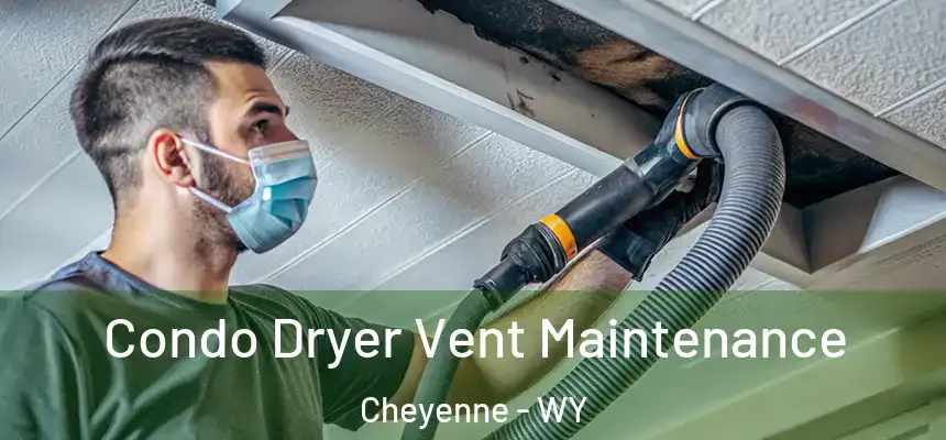  Condo Dryer Vent Maintenance Cheyenne - WY