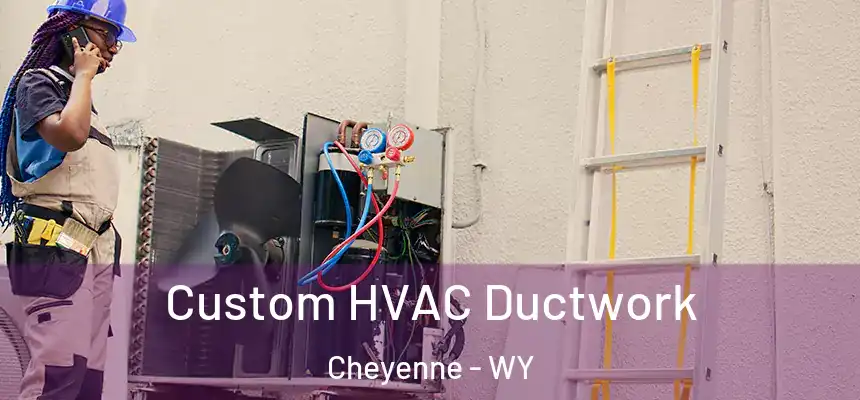  Custom HVAC Ductwork Cheyenne - WY