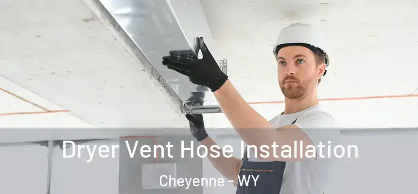  Dryer Vent Hose Installation Cheyenne - WY