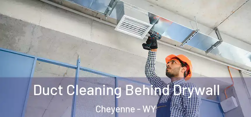  Duct Cleaning Behind Drywall Cheyenne - WY
