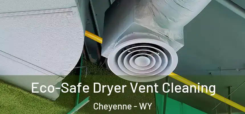  Eco-Safe Dryer Vent Cleaning Cheyenne - WY