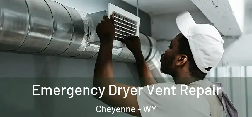  Emergency Dryer Vent Repair Cheyenne - WY