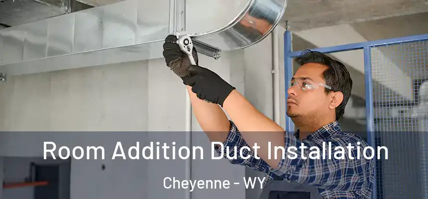  Room Addition Duct Installation Cheyenne - WY